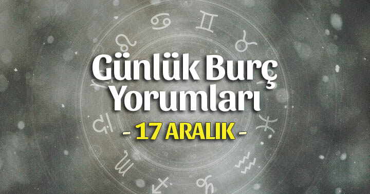 17 Aralık 2023 Günlük Burç Yorumları