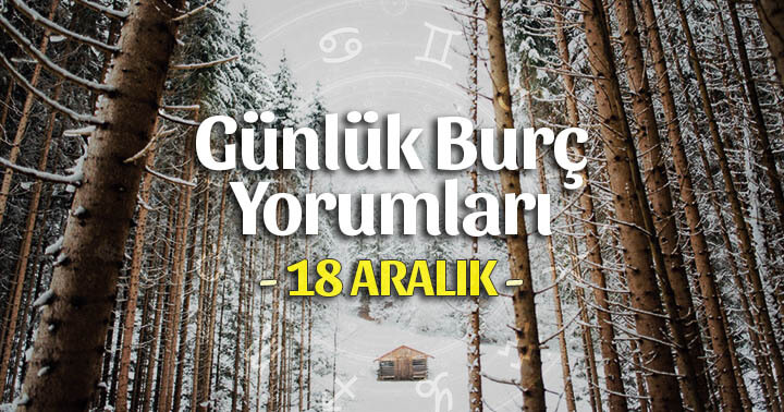 18 Aralık 2020 Günlük Burç Yorumları