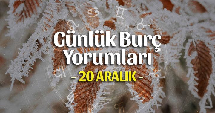 20 Aralık 2023 Günlük Burç Yorumları