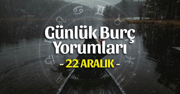 22 Aralık 2021 Günlük Burç Yorumları