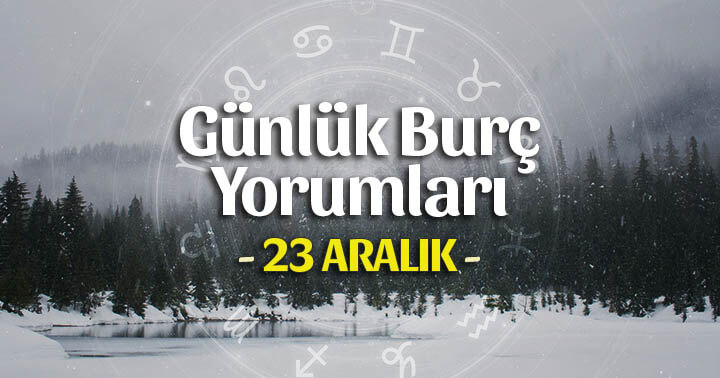 23 Aralık 2023 Günlük Burç Yorumları