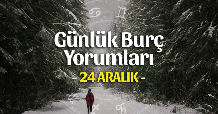 24 Aralık 2019 Günlük Burç Yorumları