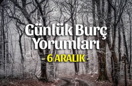 6 Aralık 2019 Günlük Burç Yorumları