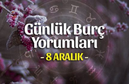 8 Aralık 2019 Günlük Burç Yorumları
