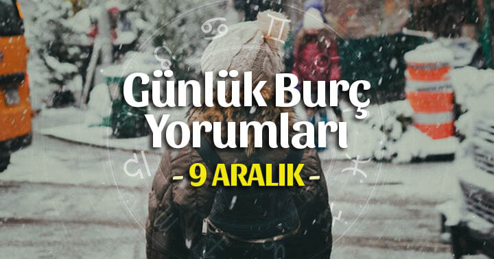 9 Aralık 2019 Günlük Burç Yorumları