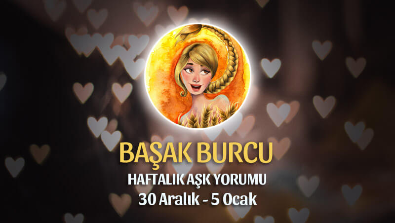 Başak Burcu Haftalık Aşk Yorumu 30 Aralık - 5 Ocak