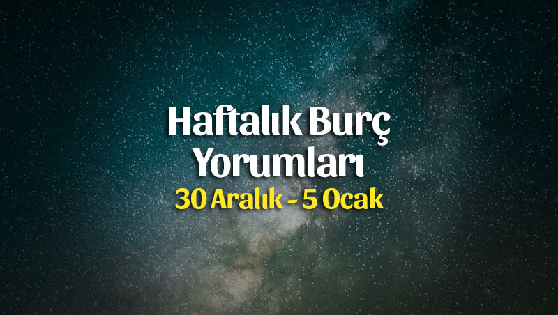 Haftalık Burç Yorumları 30 Aralık – 5 Ocak