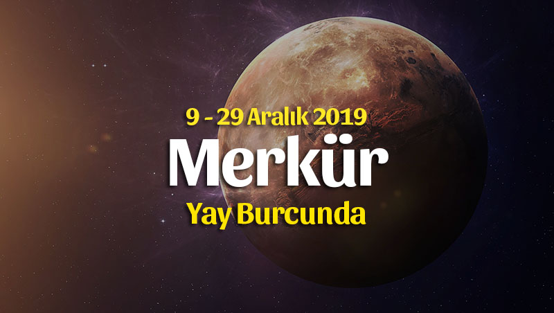 Merkür Yay Burcunda 9 Aralık 2019 – Burçlara Etkileri