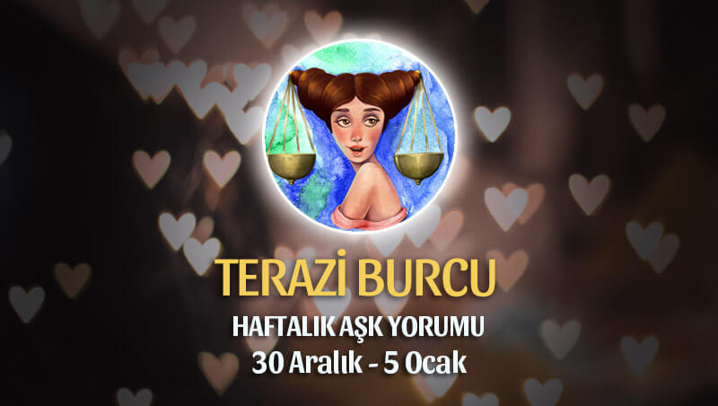 Terazi Burcu Haftalık Aşk Yorumu 30 Aralık - 5 Ocak