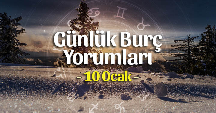 10 Ocak 2022 Günlük Burç Yorumları