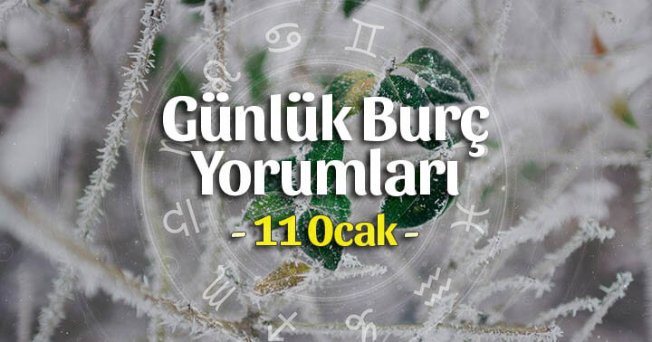 11 Ocak 2020 Günlük Burç Yorumları