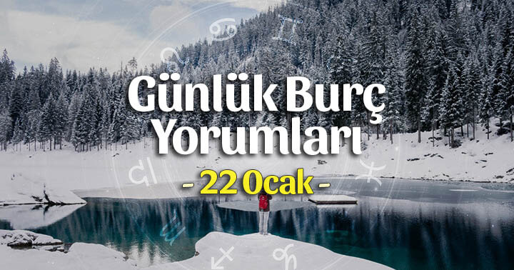 22 Ocak 2024 Günlük Burç Yorumları