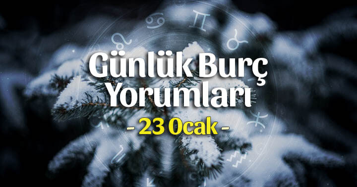 23 Ocak 2023 Günlük Burç Yorumları