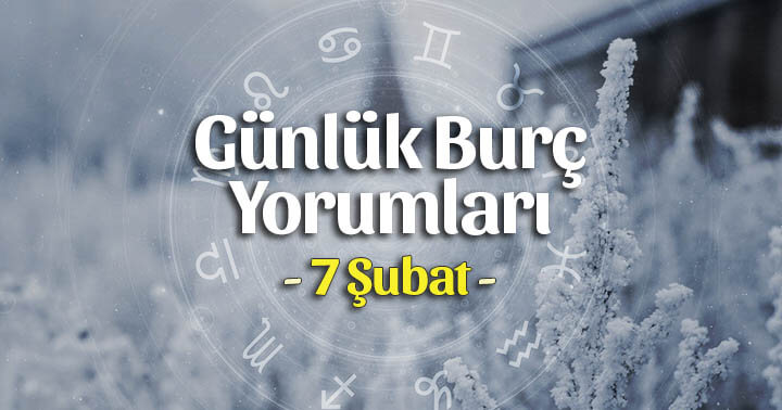 7 Şubat 2023 Günlük Burç Yorumları