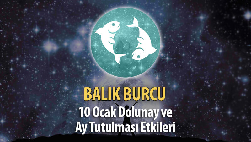 Balık Burcu 10 Ocak Dolunay ve Ay Tutulması Etkileri