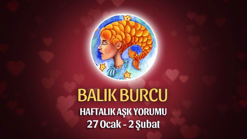 Balık Burcu Haftalık Aşk Yorumu 27 Ocak - 2 Şubat