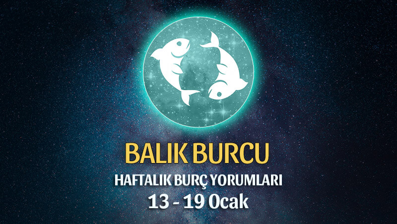 Balık Burcu Haftalık Burç Yorumu 13 - 19 Ocak