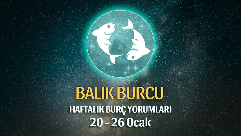 Balık Burcu Haftalık Burç Yorumu 20 - 26 Ocak