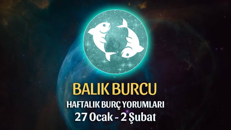 Balık Burcu Haftalık Burç Yorumu 27 Ocak - 2 Şubat