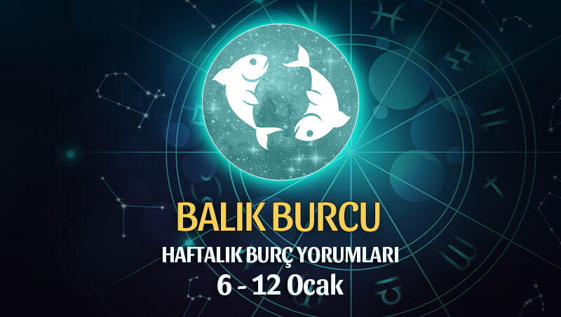 Balık Burcu Haftalık Burç Yorumu 6 - 12 Ocak