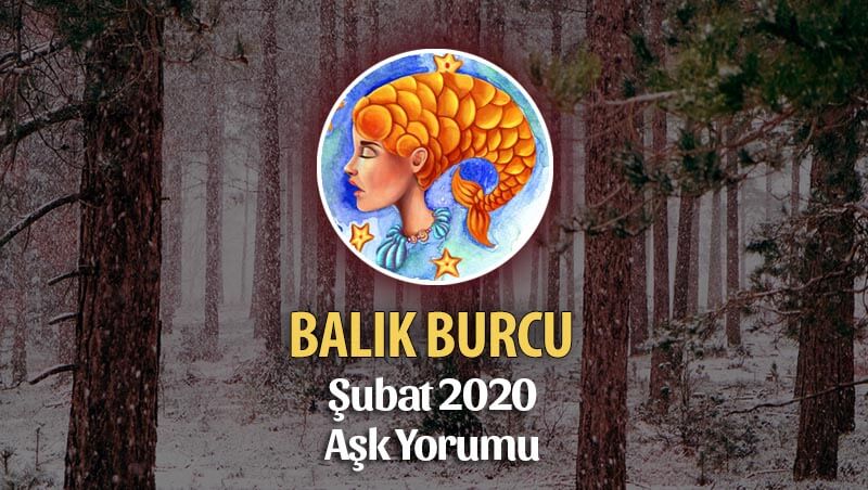 Balık Burcu Şubat 2020 Aylık Aşk Yorumu