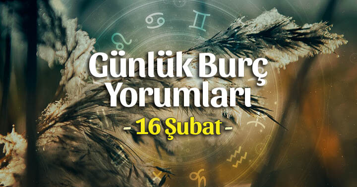 16 Şubat 2020 Günlük Burç Yorumları