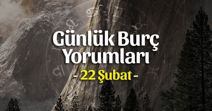 22 Şubat 2020 Günlük Burç Yorumları