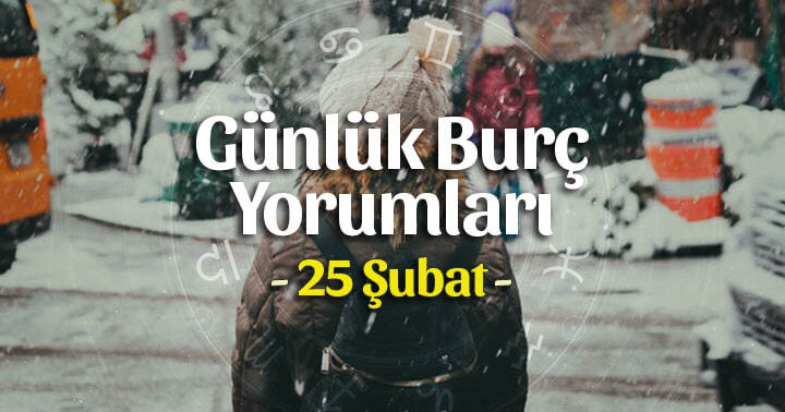 25 Şubat 2020 Günlük Burç Yorumları