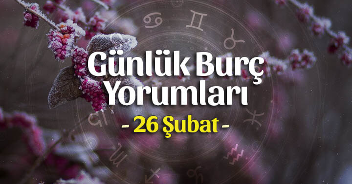 26 Şubat 2020 Günlük Burç Yorumları