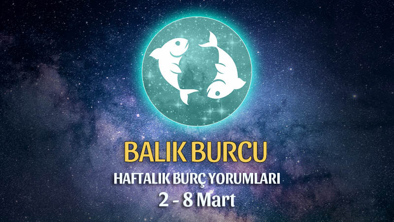 Balık Burcu Haftalık Burç Yorumları 2 - 8 Mart