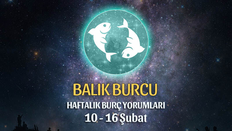 Balık Burcu Haftalık Burç Yorumları 10 - 16 Şubat