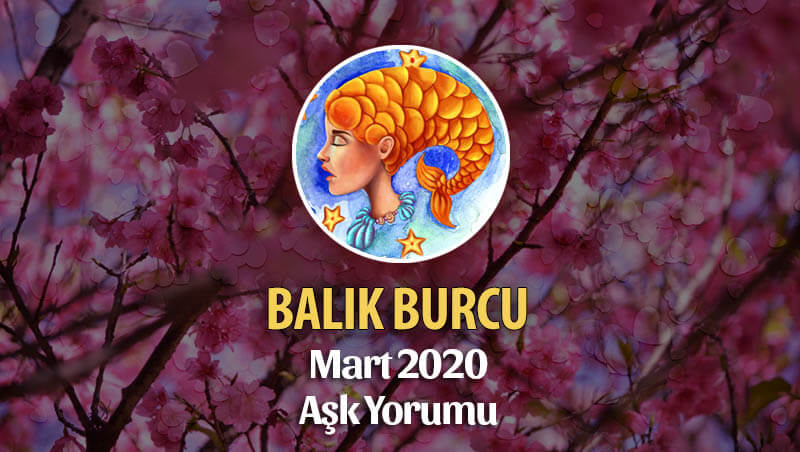 Balık Burcu Mart 2020 Aşk Yorumu