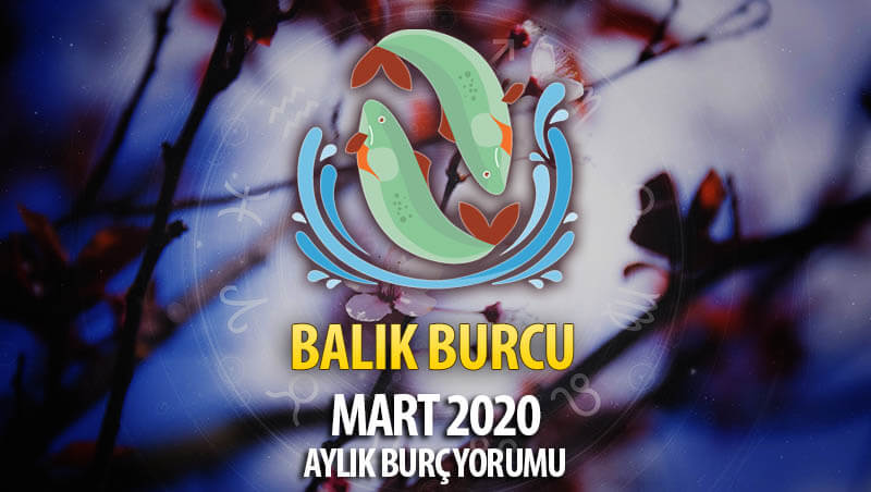 Balık Burcu Mart 2020 Yorumu