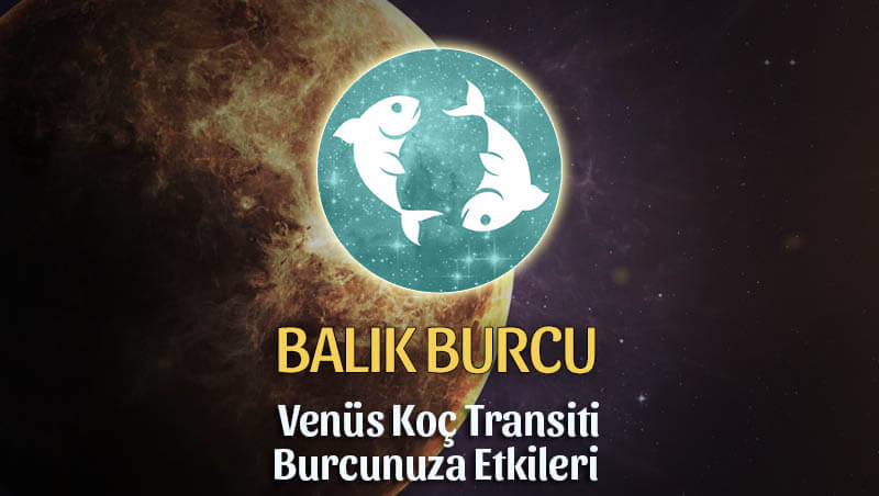 Balık Burcu: Venüs Koç Transiti Etkileri