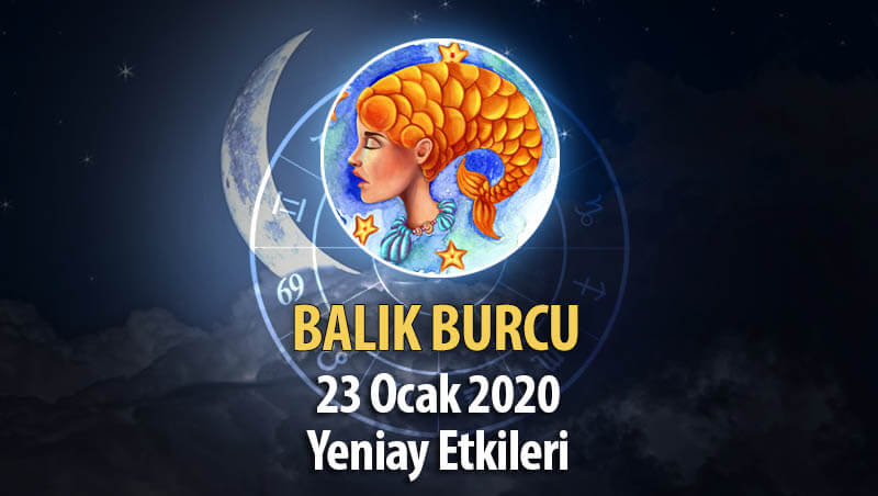 Balık Burcu Yeniay Etkileri - 23 Şubat 2020