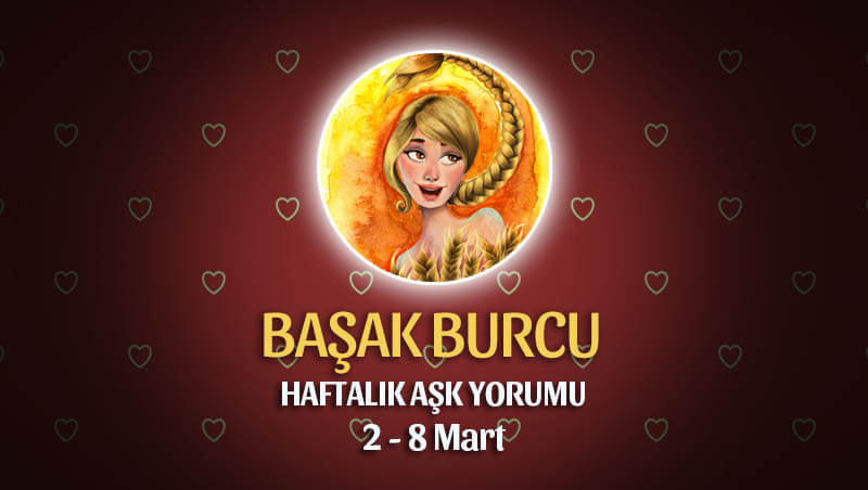 Başak Burcu Haftalık Aşk Yorumu 2 - 8 Mart