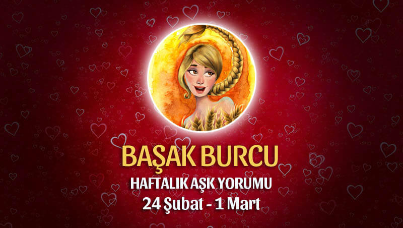 Başak Burcu Haftalık Aşk Yorumu 24 Şubat - 1 Mart