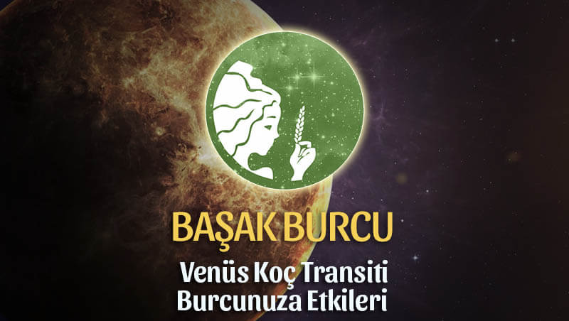 Başak Burcu: Venüs Koç Transiti Etkileri
