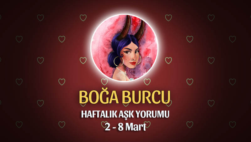 Boğa Burcu Haftalık Aşk Yorumu 2 - 8 Mart