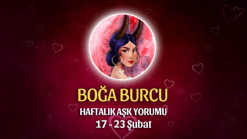 Boğa Burcu Haftalık Ask Yorumu 17 - 23 Şubat