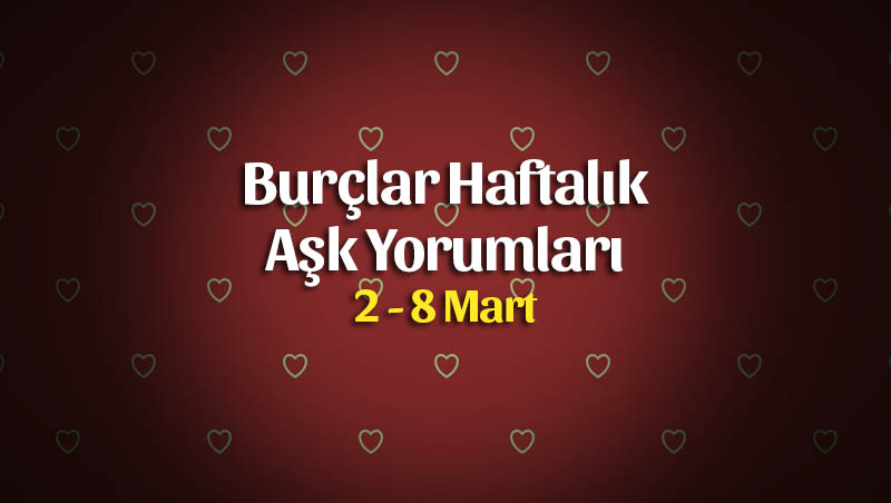 Burçlar Haftalık Aşk Yorumları 2 – 8 Mart