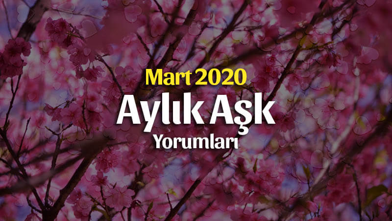 Burçlar Mart 2020 Aylık Aşk Yorumları