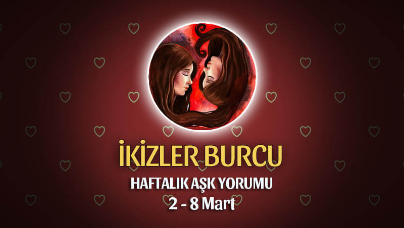 İkizler Burcu Haftalık Aşk Yorumu 2 - 8 Mart