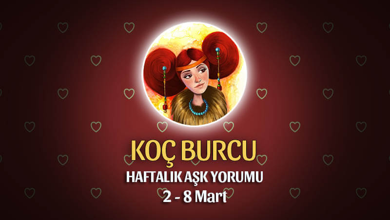 Koç Burcu Haftalık Aşk Yorumu 2 - 8 Mart