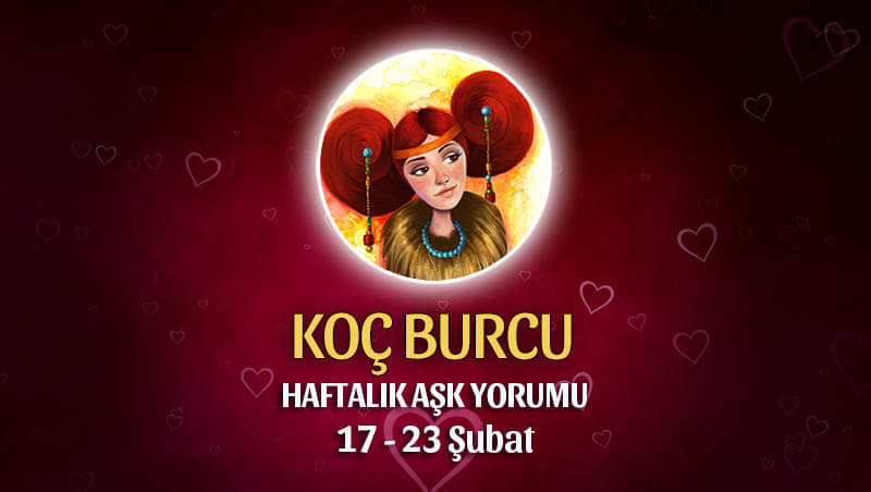 Koç Burcu Haftalık Ask Yorumu 17 - 23 Şubat