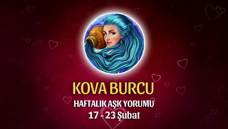 Kova Burcu Haftalık Ask Yorumu 17 - 23 Şubat