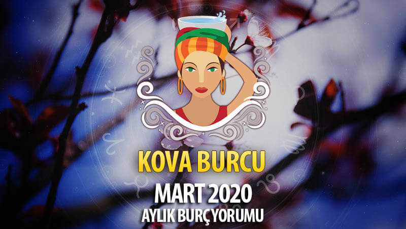 Kova Burcu Mart 2020 Yorumu