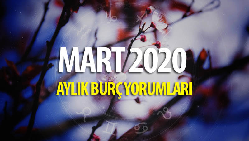 Mart 2020 Aylık Burç Yorumları