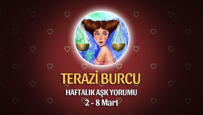 Terazi Burcu Haftalık Aşk Yorumu 2 - 8 Mart