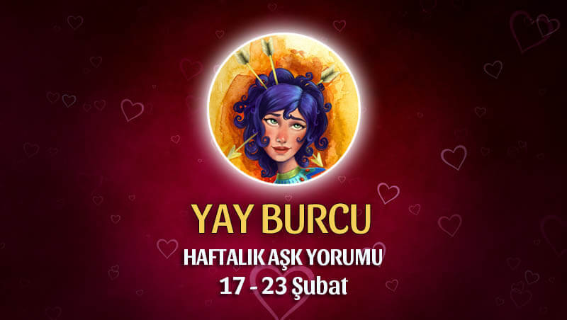 Yay Burcu Haftalık Ask Yorumu 17 - 23 Şubat